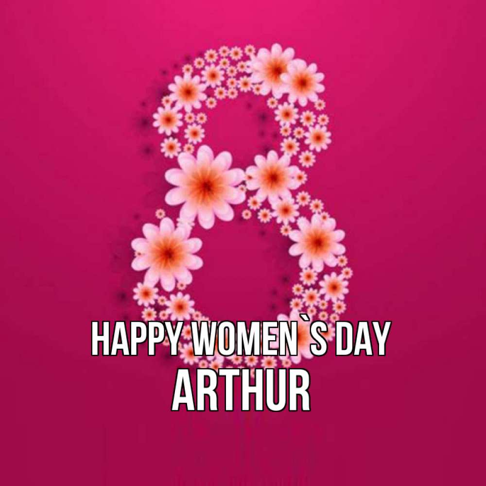 Greetings card с именем, Arthur happy women`s day цветы в виде цифры восемь Greetings with text for free download 